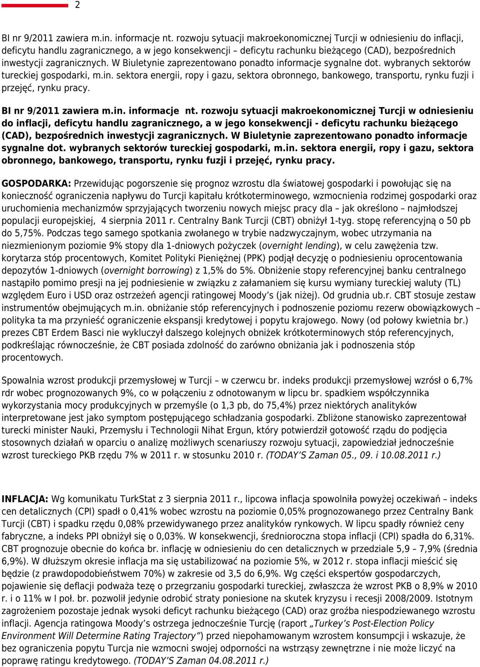 W Biuletynie zaprezentowano ponadto informacje sygnalne dot. wybranych sektorów tureckiej gospodarki, m.in. sektora energii, ropy i gazu, sektora obronnego, bankowego, transportu, rynku fuzji i przejęć, rynku pracy.