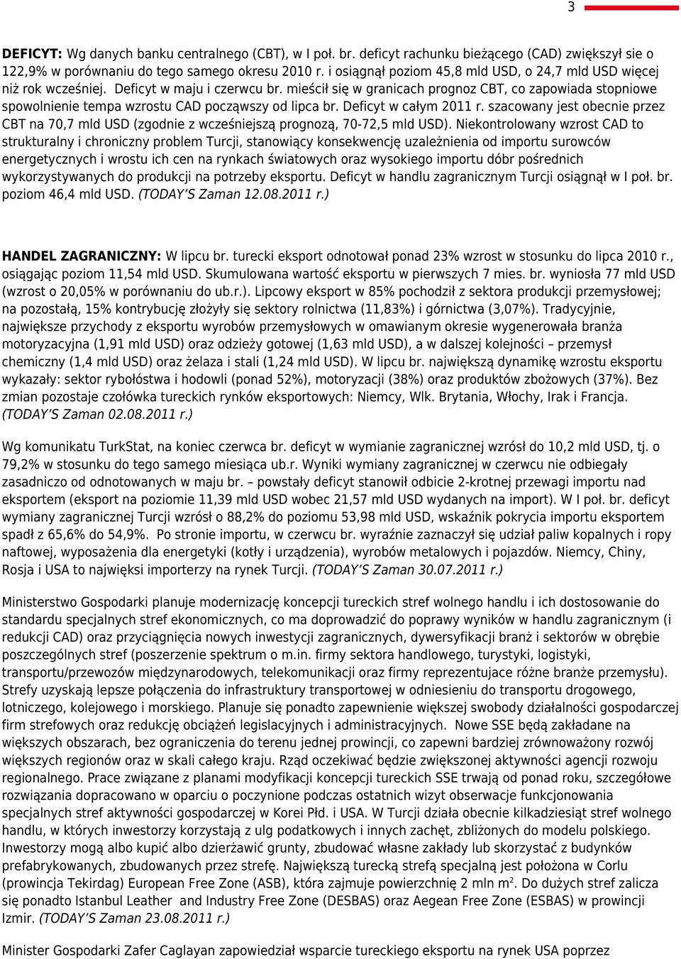 mieścił się w granicach prognoz CBT, co zapowiada stopniowe spowolnienie tempa wzrostu CAD począwszy od lipca br. Deficyt w całym 2011 r.