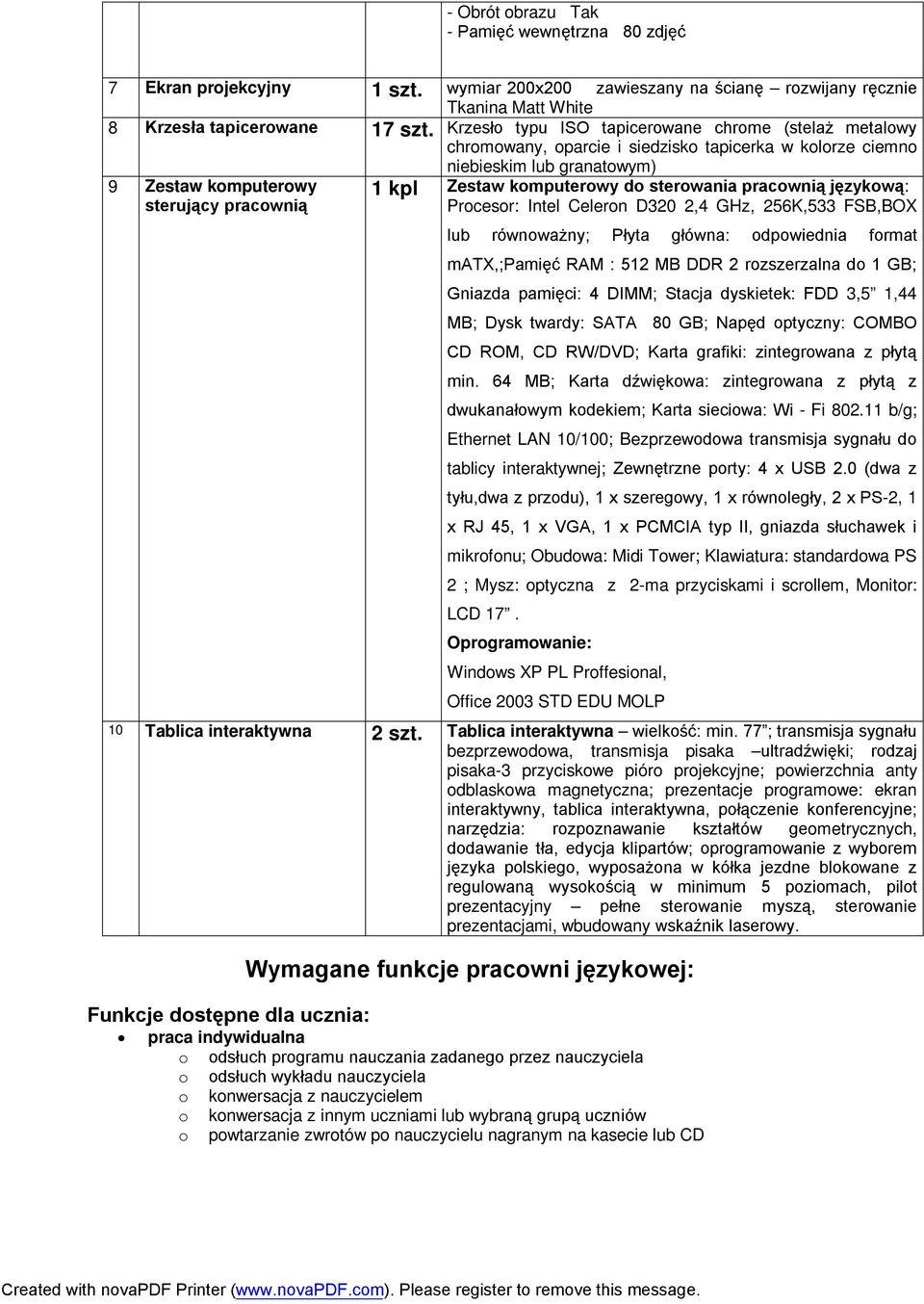 komputerowy do sterowania pracownią językową: Procesor: Intel Celeron D320 2,4 GHz, 256K,533 FSB,BOX lub równoważny; Płyta główna: odpowiednia format matx,;pamięć RAM : 512 MB DDR 2 rozszerzalna do 1