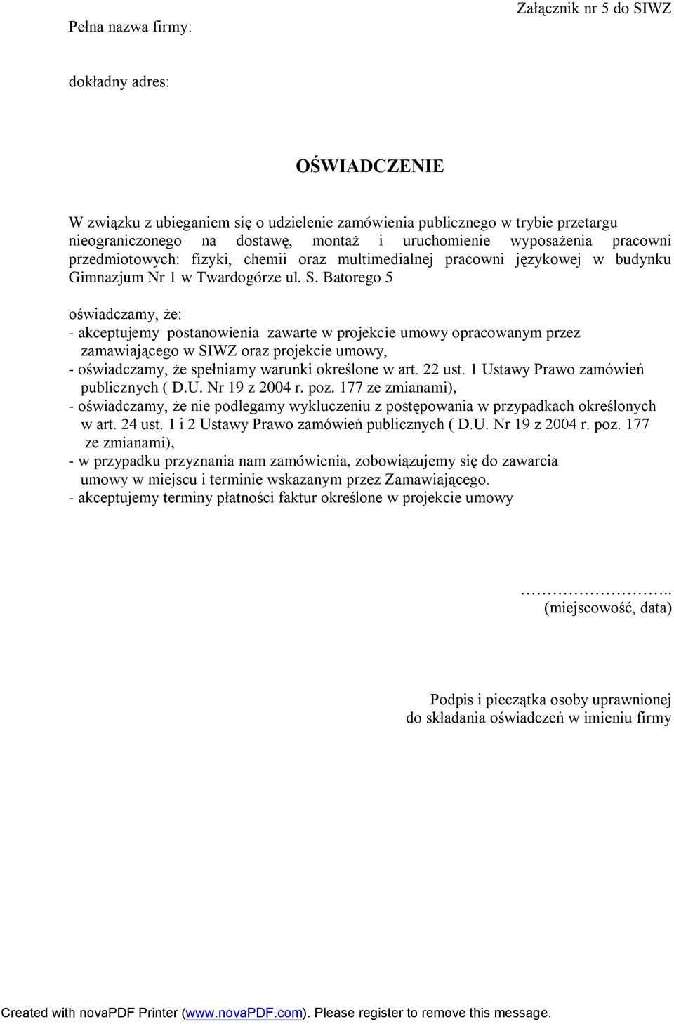 Batorego 5 oświadczamy, że: - akceptujemy postanowienia zawarte w projekcie umowy opracowanym przez zamawiającego w SIWZ oraz projekcie umowy, - oświadczamy, że spełniamy warunki określone w art.