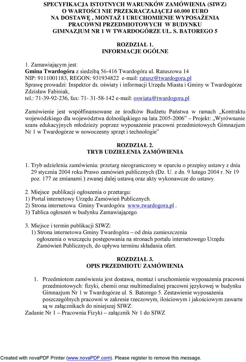 Zamawiającym jest: Gmina Twardogóra z siedzibą 56-416 Twardogóra ul. Ratuszowa 14 NIP: 9111001183, REGON: 931934822 e-mail: ratusz@twardogora.pl Sprawę prowadzi: Inspektor ds.