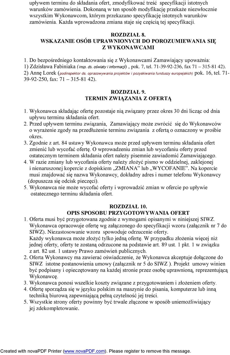 ROZDZIAŁ 8. WSKAZANIE OSÓB UPRAWNIONYCH DO POROZUMIEWANIA SIĘ Z WYKONAWCAMI 1. Do bezpośredniego kontaktowania się z Wykonawcami Zamawiający upoważnia: 1) Zdzisława Fabiniaka (insp. ds.