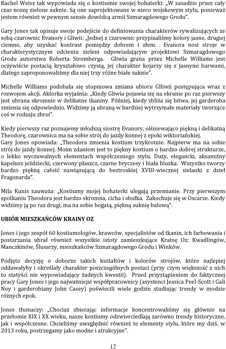 Gary Jones tak opisuje swoje podejście do definiowania charakterów rywalizujących ze sobą czarownic Evanory i Gliwii: Jednej z czarownic przypisaliśmy kolory jasne, drugiej ciemne, aby uzyskać