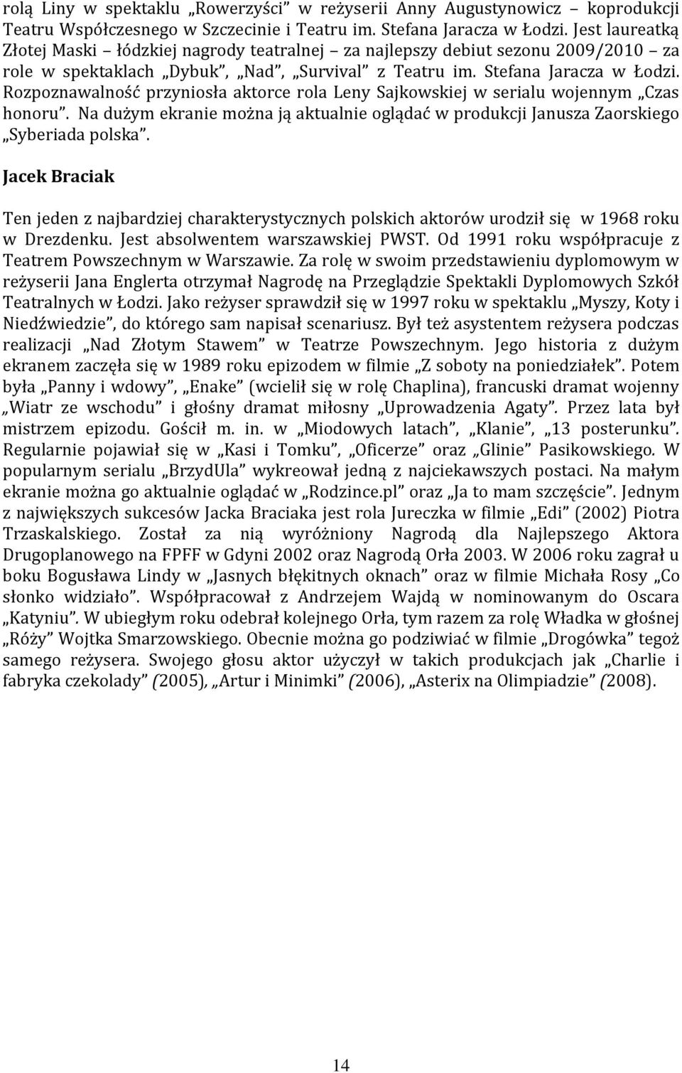 Rozpoznawalność przyniosła aktorce rola Leny Sajkowskiej w serialu wojennym Czas honoru. Na dużym ekranie można ją aktualnie oglądać w produkcji Janusza Zaorskiego Syberiada polska.