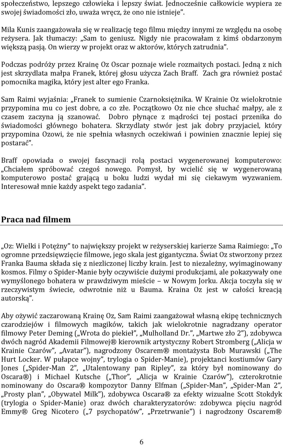 On wierzy w projekt oraz w aktorów, których zatrudnia. Podczas podróży przez Krainę Oz Oscar poznaje wiele rozmaitych postaci.