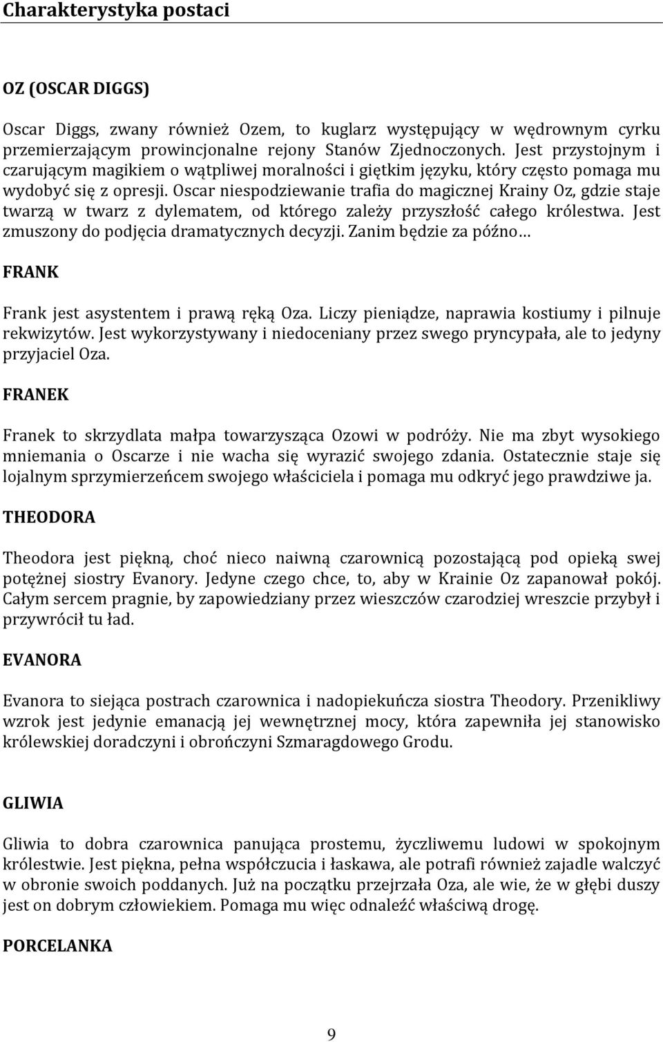 Oscar niespodziewanie trafia do magicznej Krainy Oz, gdzie staje twarzą w twarz z dylematem, od którego zależy przyszłość całego królestwa. Jest zmuszony do podjęcia dramatycznych decyzji.