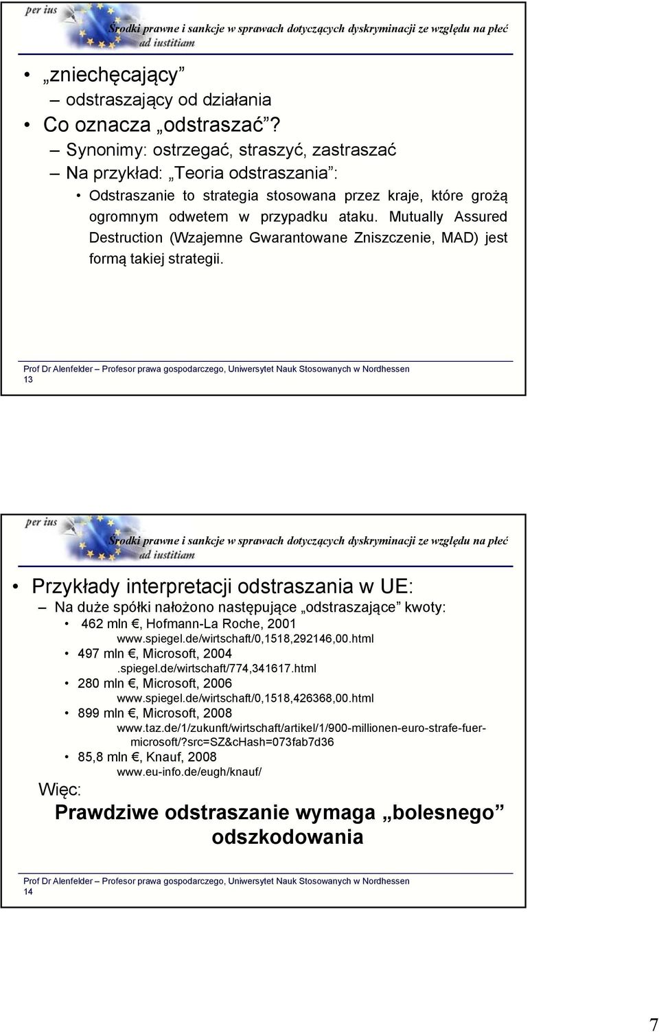 Mutually Assured Destruction (Wzajemne Gwarantowane Zniszczenie, MAD) jest formą takiej strategii.