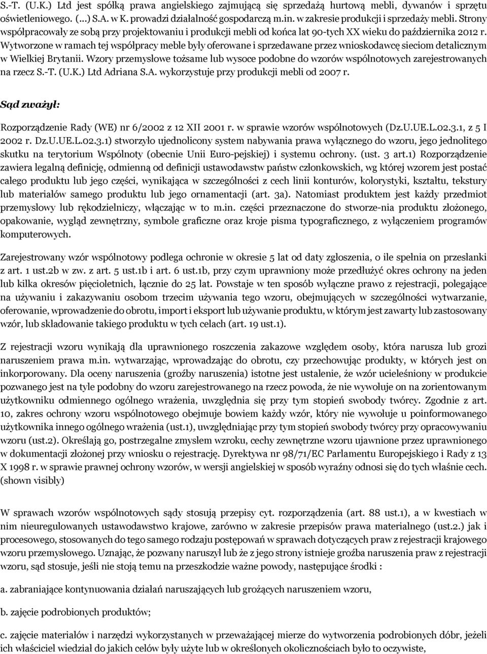 Wytworzone w ramach tej współpracy meble były oferowane i sprzedawane przez wnioskodawcę sieciom detalicznym w Wielkiej Brytanii.