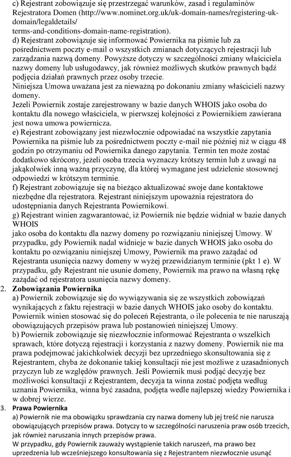 d) Rejestrant zobowiązuje się informować Powiernika na piśmie lub za pośrednictwem poczty e-mail o wszystkich zmianach dotyczących rejestracji lub zarządzania nazwą domeny.