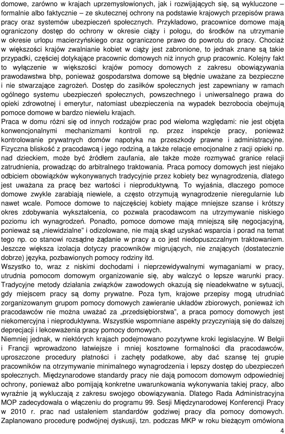 Przykładowo, pracownice domowe mają ograniczony dostęp do ochrony w okresie ciąŝy i połogu, do środków na utrzymanie w okresie urlopu macierzyńskiego oraz ograniczone prawo do powrotu do pracy.