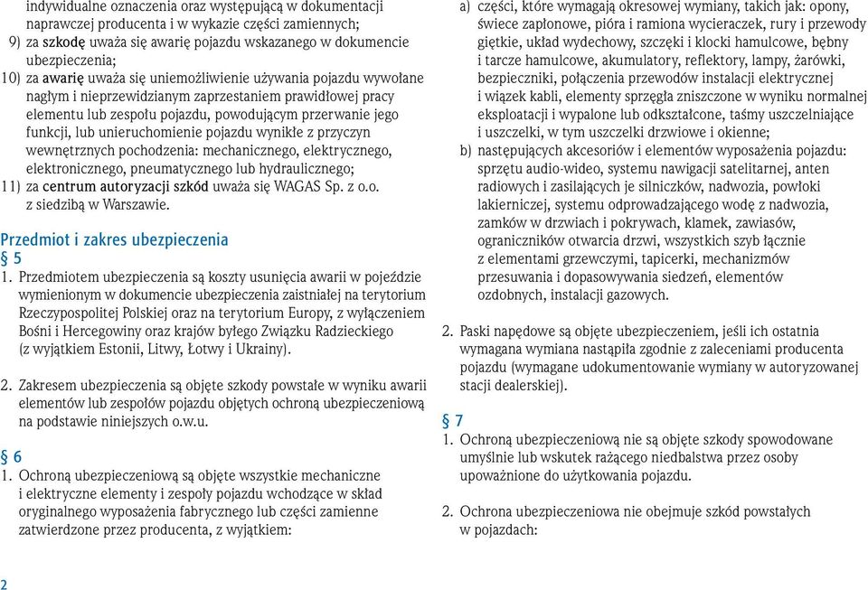 pojazdu wynik e z przyczyn wewn trznych pochodzenia: mechanicznego, elektrycznego, elektronicznego, pneumatycznego lub hydraulicznego; 11) za centrum autoryzacji szkód uwa a si WAGAS Sp. z o.o. z siedzibà w Warszawie.