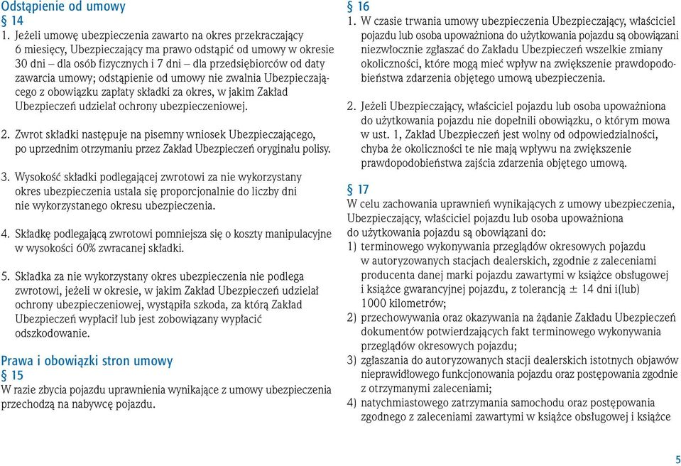 umowy; odstàpienie od umowy nie zwalnia Ubezpieczajàcego z obowiàzku zap aty sk adki za okres, w jakim Zak ad Ubezpieczeƒ udziela ochrony ubezpieczeniowej. 2.