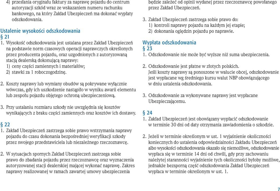 WysokoÊç odszkodowania jest ustalana przez Zak ad Ubezpieczeƒ na podstawie norm czasowych operacji naprawczych okreêlonych przez producenta pojazdu, oraz uzgodnionych z autoryzowanà stacjà dealerskà