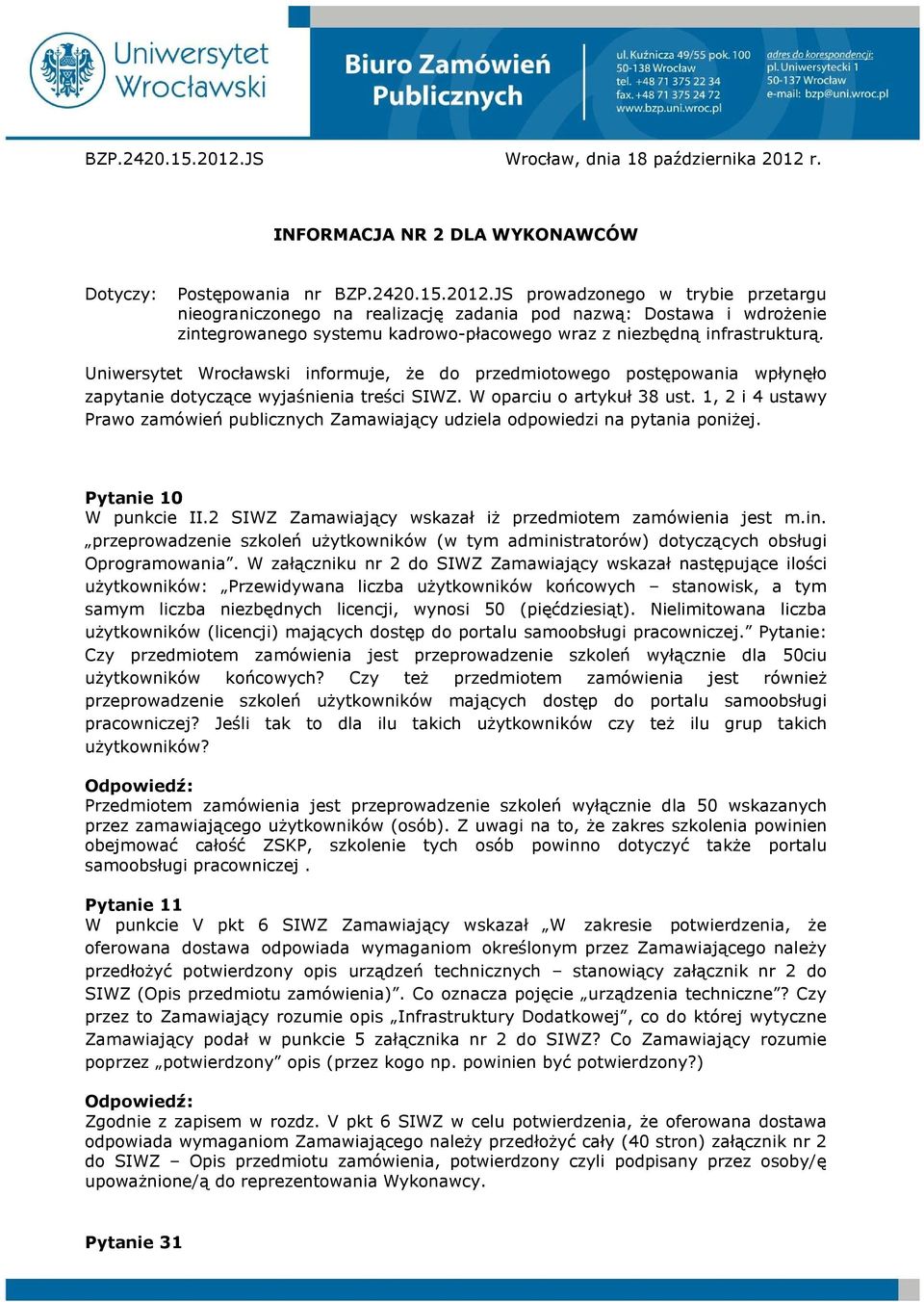 1, 2 i 4 ustawy Prawo zamówień publicznych Zamawiający udziela odpowiedzi na pytania poniżej. Pytanie 10 W punkcie II.2 SIWZ Zamawiający wskazał iż przedmiotem zamówienia jest m.in.