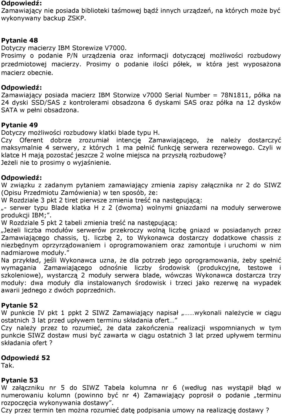 Zamawiający posiada macierz IBM Storwize v7000 Serial Number = 78N1811, półka na 24 dyski SSD/SAS z kontrolerami obsadzona 6 dyskami SAS oraz półka na 12 dysków SATA w pełni obsadzona.