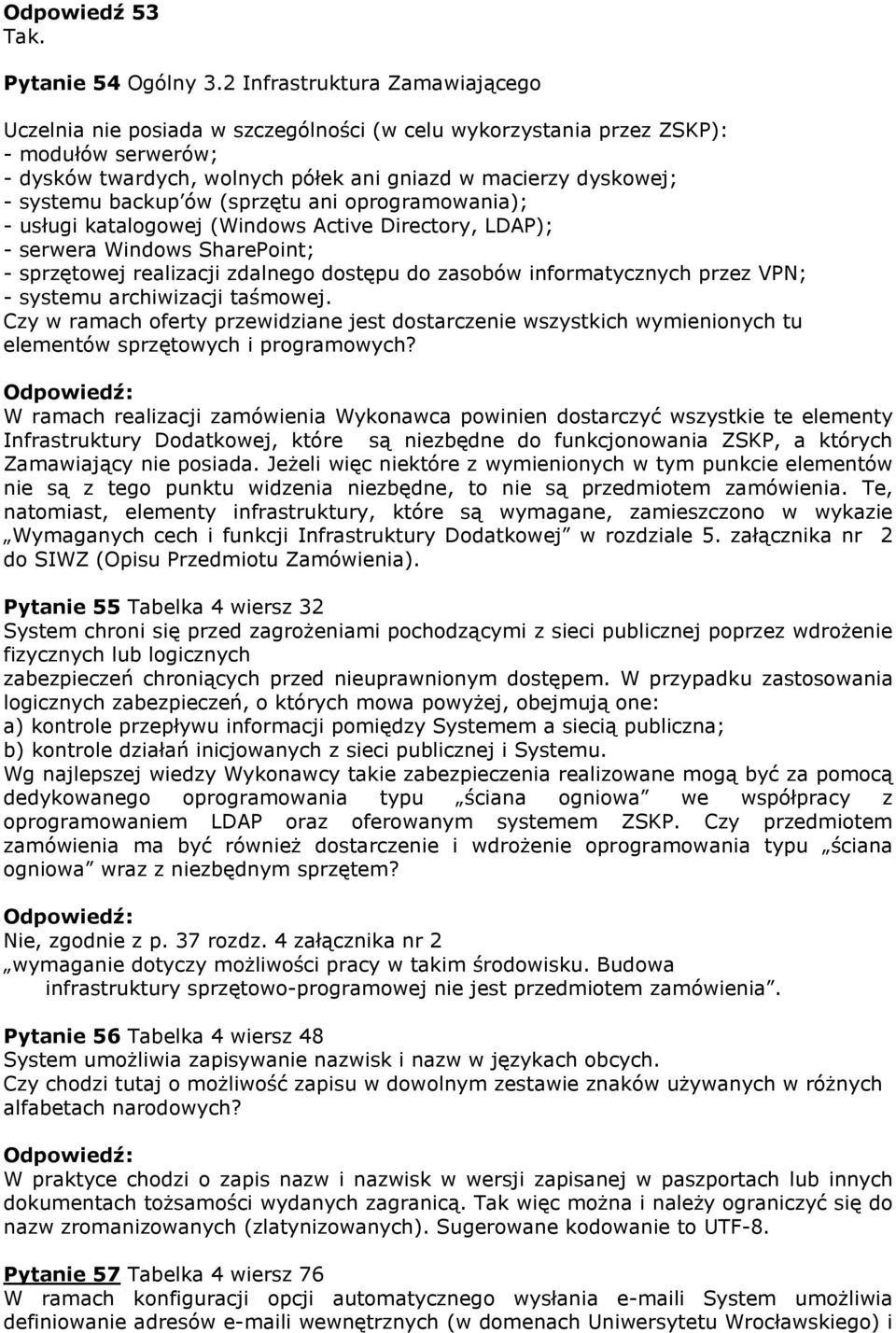 backup ów (sprzętu ani oprogramowania); - usługi katalogowej (Windows Active Directory, LDAP); - serwera Windows SharePoint; - sprzętowej realizacji zdalnego dostępu do zasobów informatycznych przez