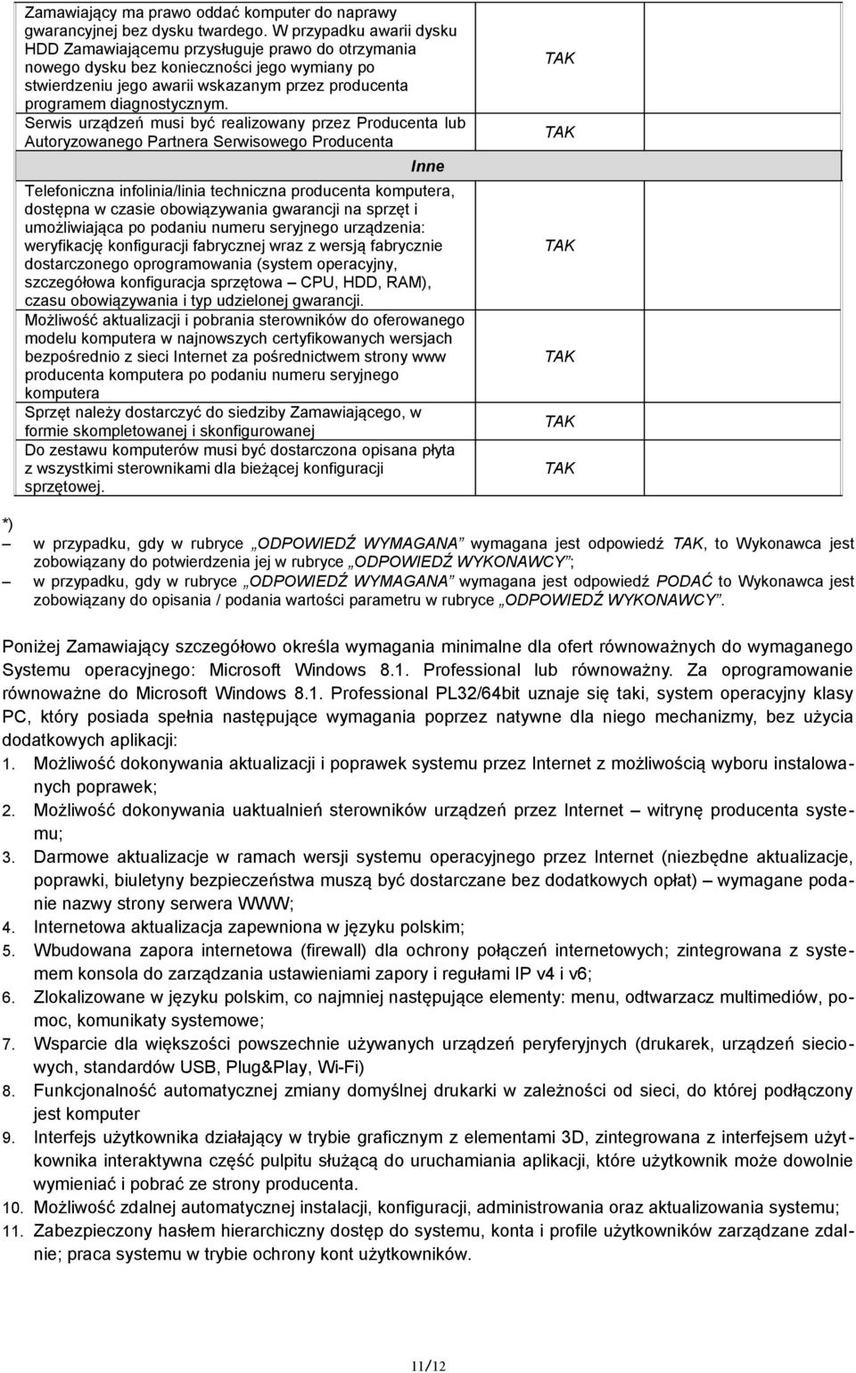 Serwis urządzeń musi być realizowany przez Producenta lub Autoryzowanego Partnera Serwisowego Producenta Inne Telefoniczna infolinia/linia techniczna producenta komputera, dostępna w czasie