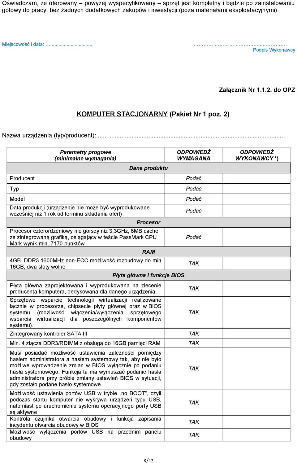 .. Producent Typ Model Parametry progowe (minimalne wymagania) Dane produktu Data produkcji (urządzenie nie może być wyprodukowane wcześniej niż 1 rok od terminu składania ofert) Procesor Procesor