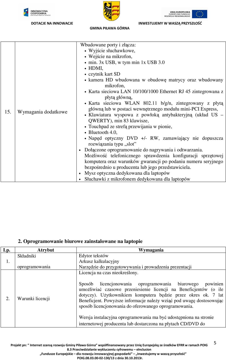 11 b/g/n, zintegrowany z płytą główną lub w postaci wewnętrznego modułu mini-pci Express, Klawiatura wyspowa z powłoką antybakteryjną (układ US QWERTY), min 83 klawisze, Touchpad ze strefą