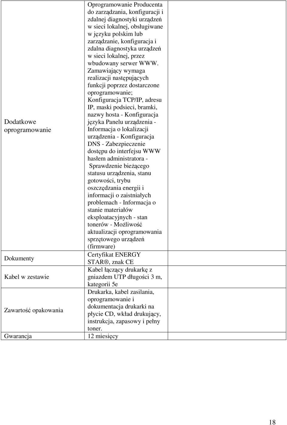 Zamawiający wymaga realizacji następujących funkcji poprzez dostarczone oprogramowanie; Konfiguracja TCP/IP, adresu IP, maski podsieci, bramki, nazwy hosta - Konfiguracja języka Panelu urządzenia -