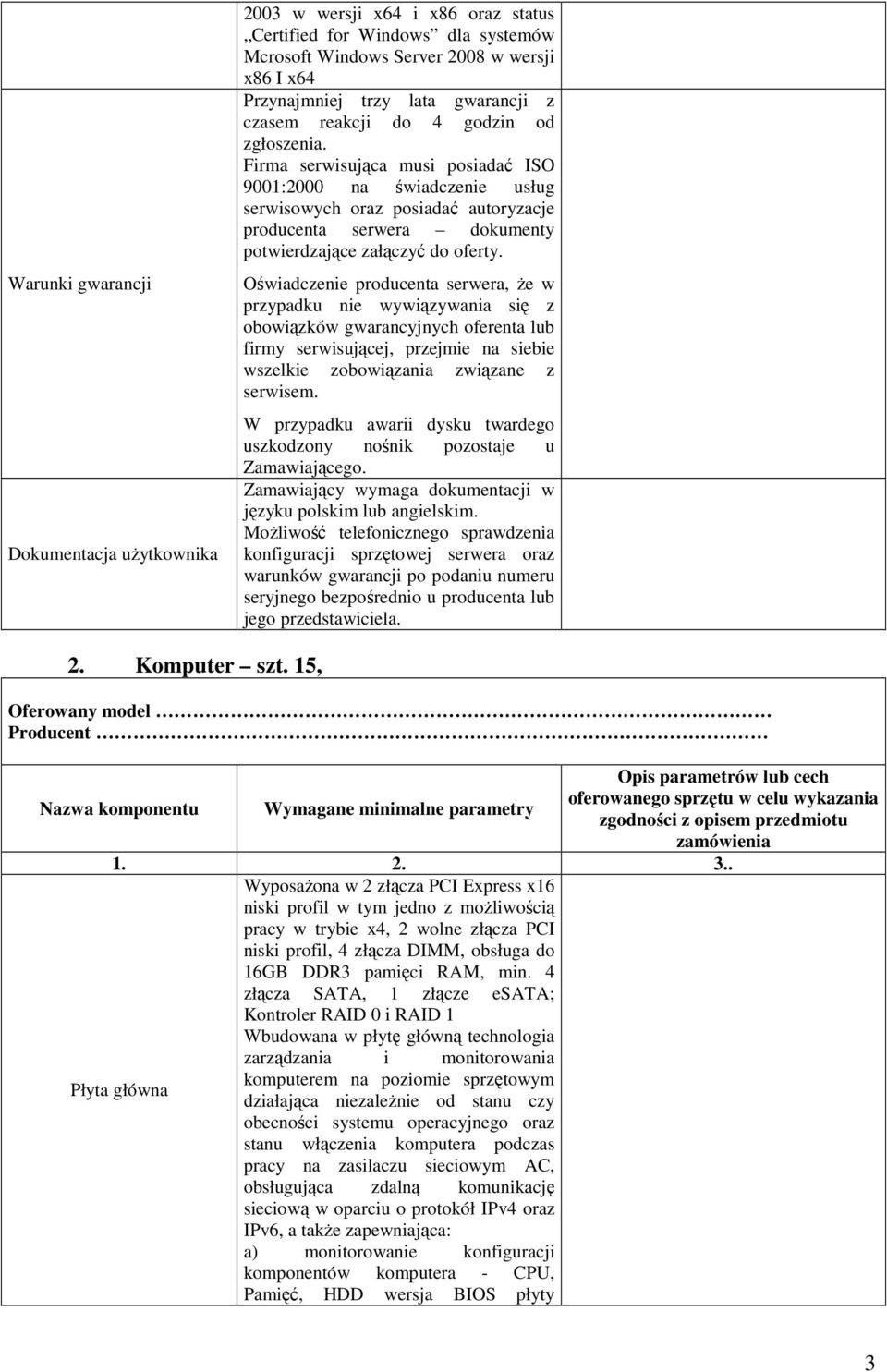 Firma serwisująca musi posiadać ISO 9001:2000 na świadczenie usług serwisowych oraz posiadać autoryzacje producenta serwera dokumenty potwierdzające załączyć do oferty.