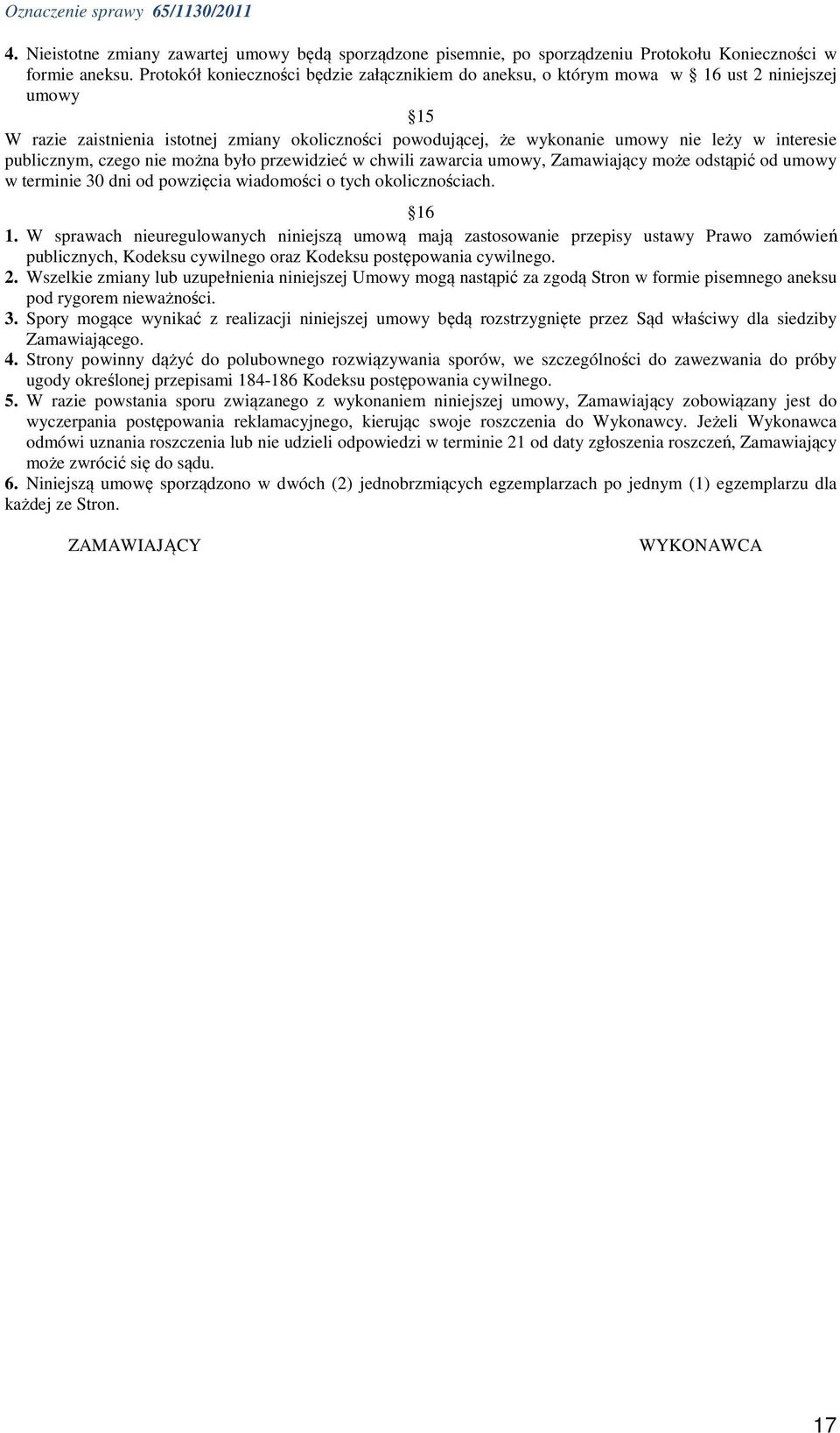 publicznym, czego nie można było przewidzieć w chwili zawarcia umowy, Zamawiający może odstąpić od umowy w terminie 30 dni od powzięcia wiadomości o tych okolicznościach. 16 1.