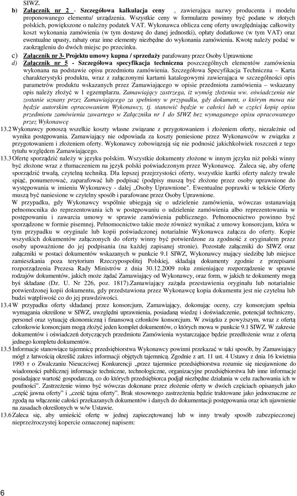 Wykonawca oblicza cenę oferty uwzględniając całkowity koszt wykonania zamówienia (w tym dostawę do danej jednostki), opłaty dodatkowe (w tym VAT) oraz ewentualne upusty, rabaty oraz inne elementy