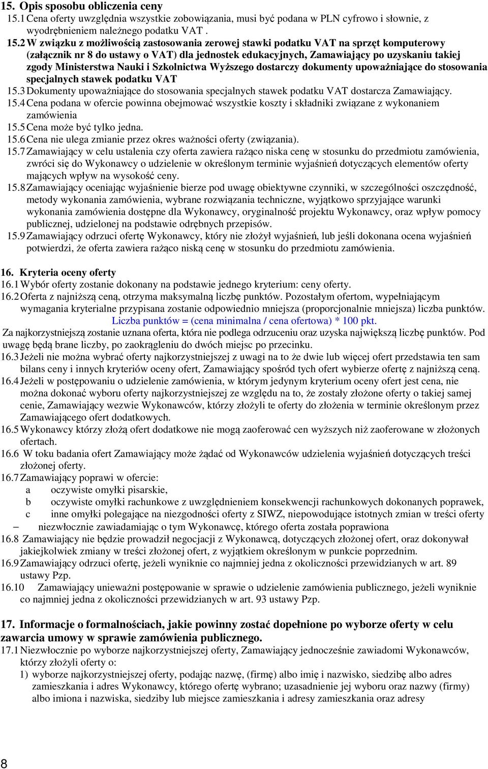 2 W związku z możliwością zastosowania zerowej stawki podatku VAT na sprzęt komputerowy (załącznik nr 8 do ustawy o VAT) dla jednostek edukacyjnych, Zamawiający po uzyskaniu takiej zgody Ministerstwa