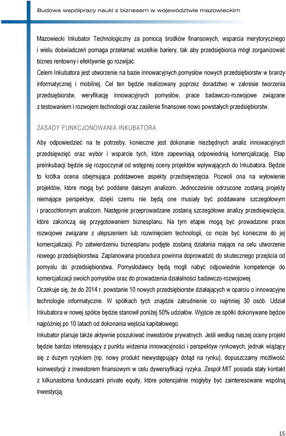 Cel ten będzie realizowany poprzez doradztwo w zakresie tworzenia przedsiębiorstw, weryfikację innowacyjnych pomysłów, prace badawczo-rozwojowe związane z testowaniem i rozwojem technologii oraz