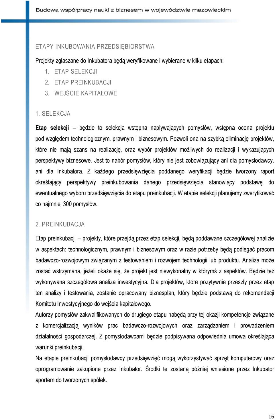 Pozwoli ona na szybką eliminację projektów, które nie mają szans na realizację, oraz wybór projektów możliwych do realizacji i wykazujących perspektywy biznesowe.