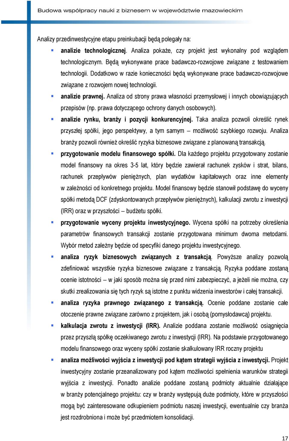 analizie prawnej. Analiza od strony prawa własności przemysłowej i innych obowiązujących przepisów (np. prawa dotyczącego ochrony danych osobowych). analizie rynku, branży i pozycji konkurencyjnej.