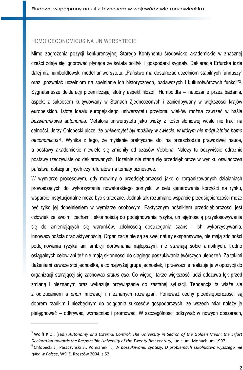 Państwo ma dostarczać uczelniom stabilnych funduszy oraz pozwalać uczelniom na spełnianie ich historycznych, badawczych i kulturotwórczych funkcji 3.