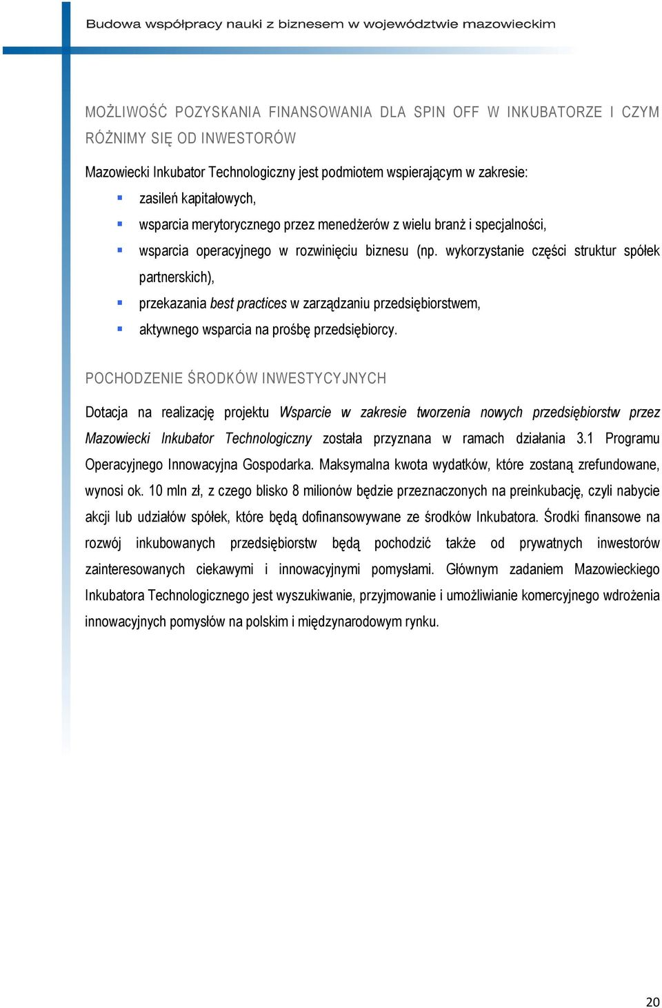 wykorzystanie części struktur spółek partnerskich), przekazania best practices w zarządzaniu przedsiębiorstwem, aktywnego wsparcia na prośbę przedsiębiorcy.