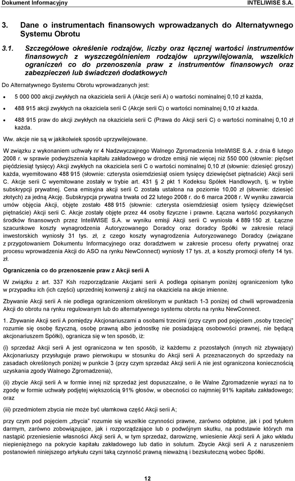 finansowych oraz zabezpieczeń lub świadczeń dodatkowych Do Alternatywnego Systemu Obrotu wprowadzanych jest: 5 000 000 akcji zwykłych na okaziciela serii A (Akcje serii A) o wartości nominalnej 0,10