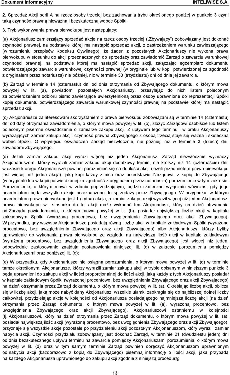 Tryb wykonywania prawa pierwokupu jest następujący: (a) Akcjonariusz zamierzający sprzedać akcje na rzecz osoby trzeciej ( Zbywający ) zobowiązany jest dokonać czynności prawnej, na podstawie której