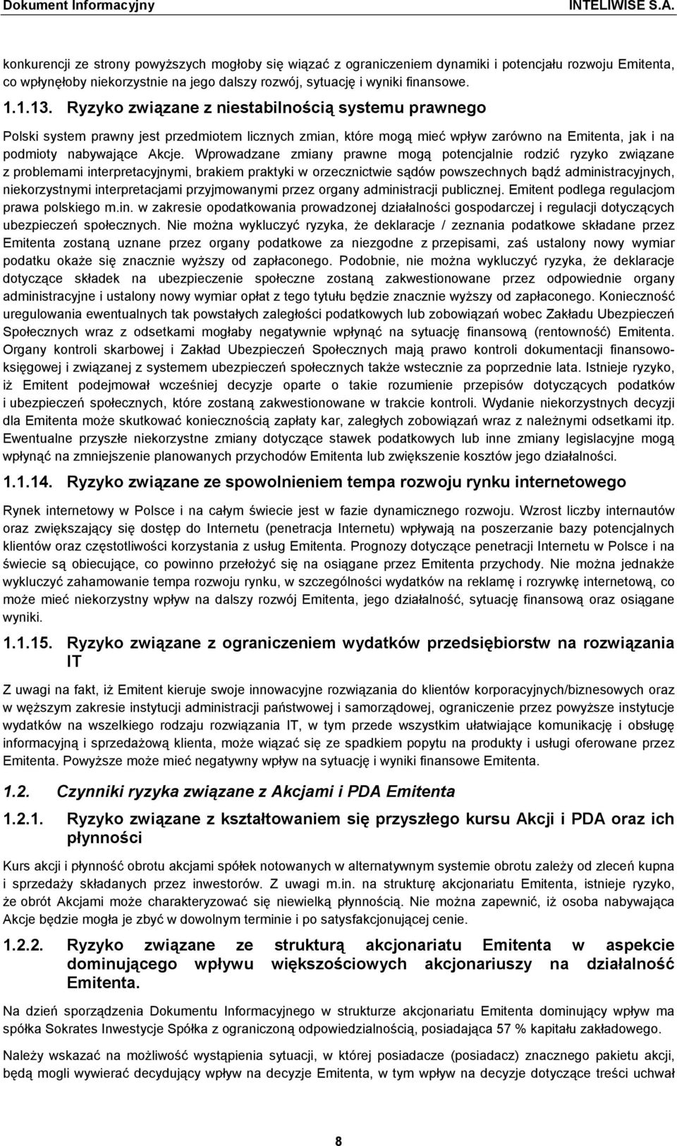 Wprowadzane zmiany prawne mogą potencjalnie rodzić ryzyko związane z problemami interpretacyjnymi, brakiem praktyki w orzecznictwie sądów powszechnych bądź administracyjnych, niekorzystnymi