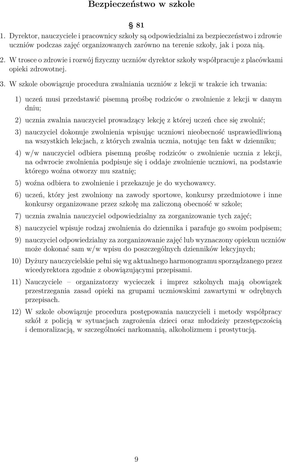 W szkole obowiązuje procedura zwalniania uczniów z lekcji w trakcie ich trwania: 1) uczeń musi przedstawić pisemną prośbę rodziców o zwolnienie z lekcji w danym dniu; 2) ucznia zwalnia nauczyciel