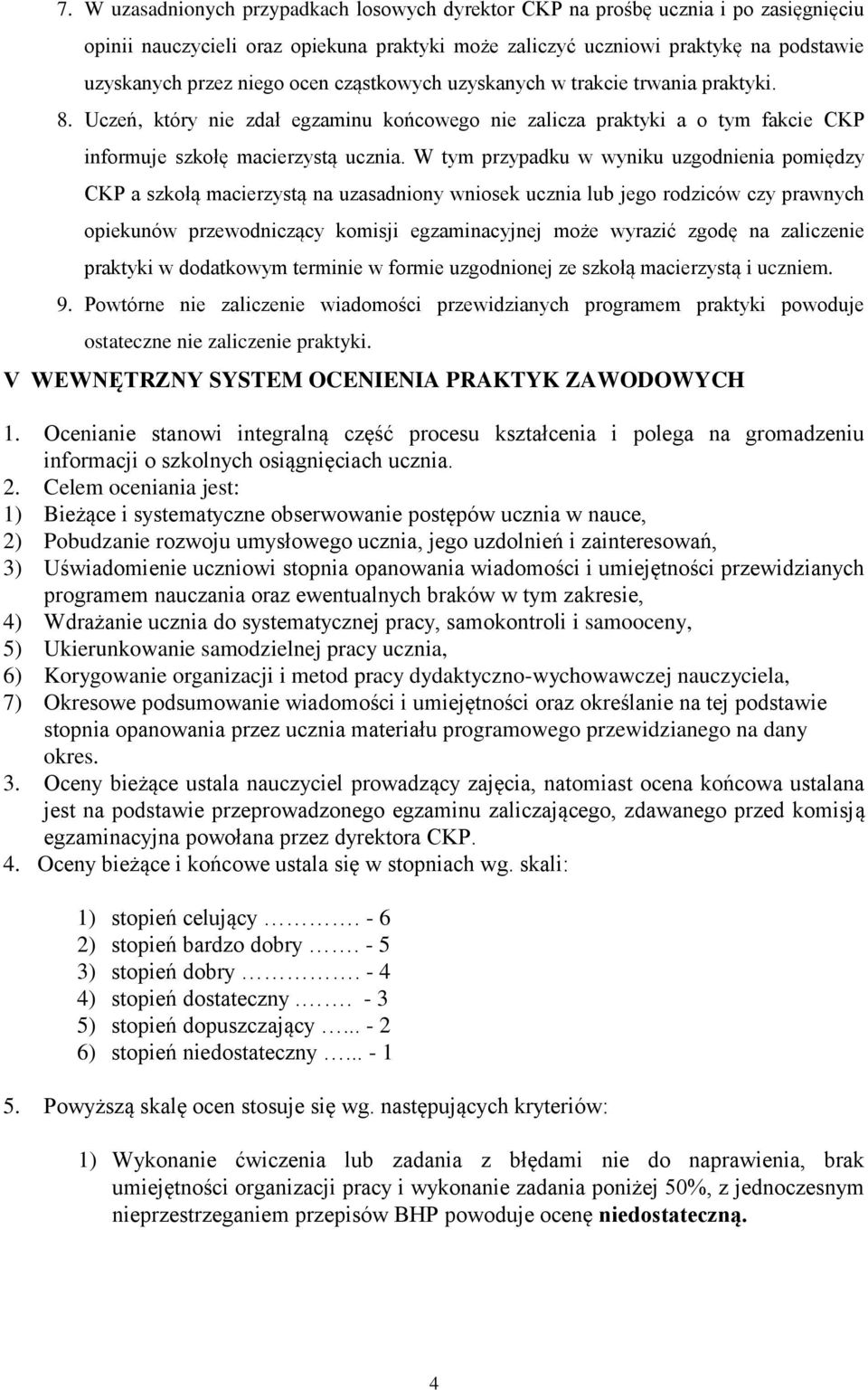 W tym przypadku w wyniku uzgodnienia pomiędzy CKP a szkołą macierzystą na uzasadniony wniosek ucznia lub jego rodziców czy prawnych opiekunów przewodniczący komisji egzaminacyjnej może wyrazić zgodę