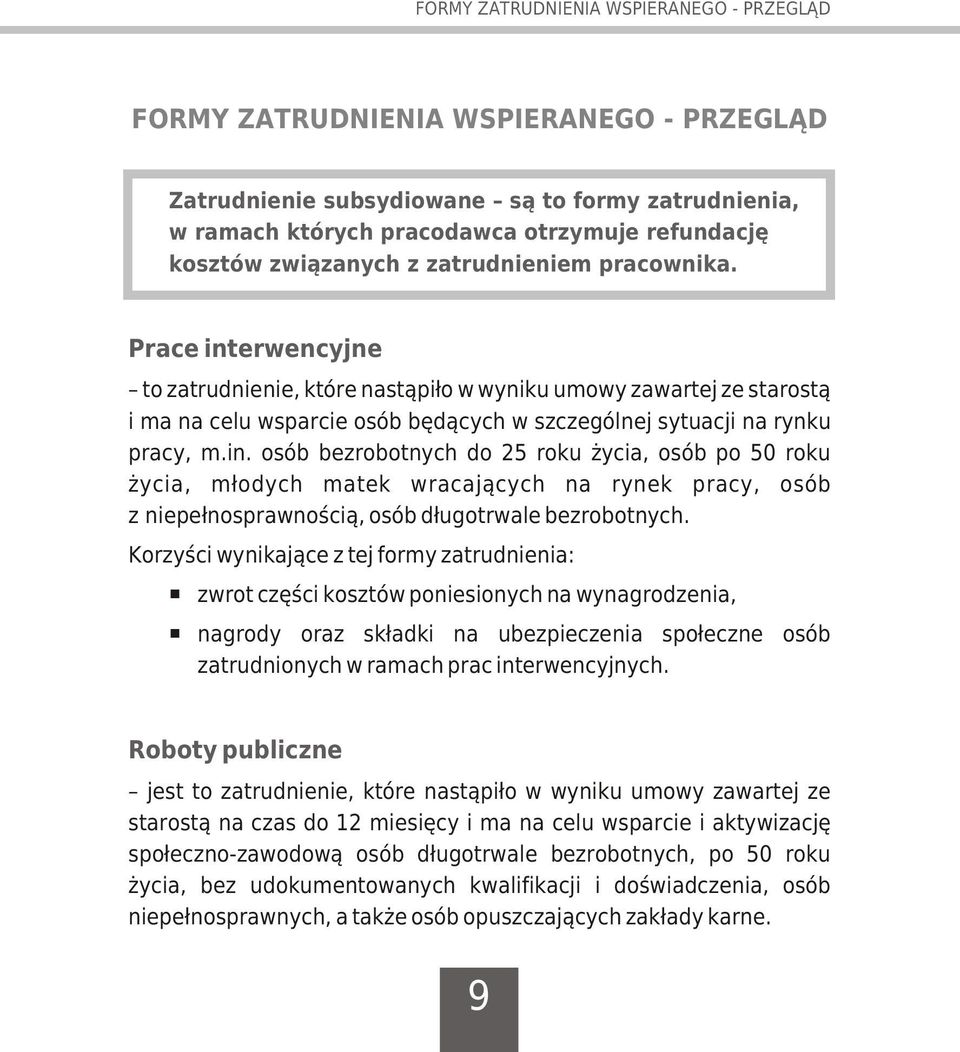 Prace interwencyjne to zatrudnienie, które nast¹pi³o w wyniku umowy zawartej ze starost¹ i ma na celu wsparcie osób bêd¹cych w szczególnej sytuacji na rynku pracy, m.in. osób bezrobotnych do 25 roku ycia, osób po 50 roku ycia, m³odych matek wracaj¹cych na rynek pracy, osób z"niepe³nosprawnoœci¹, osób d³ugotrwale bezrobotnych.