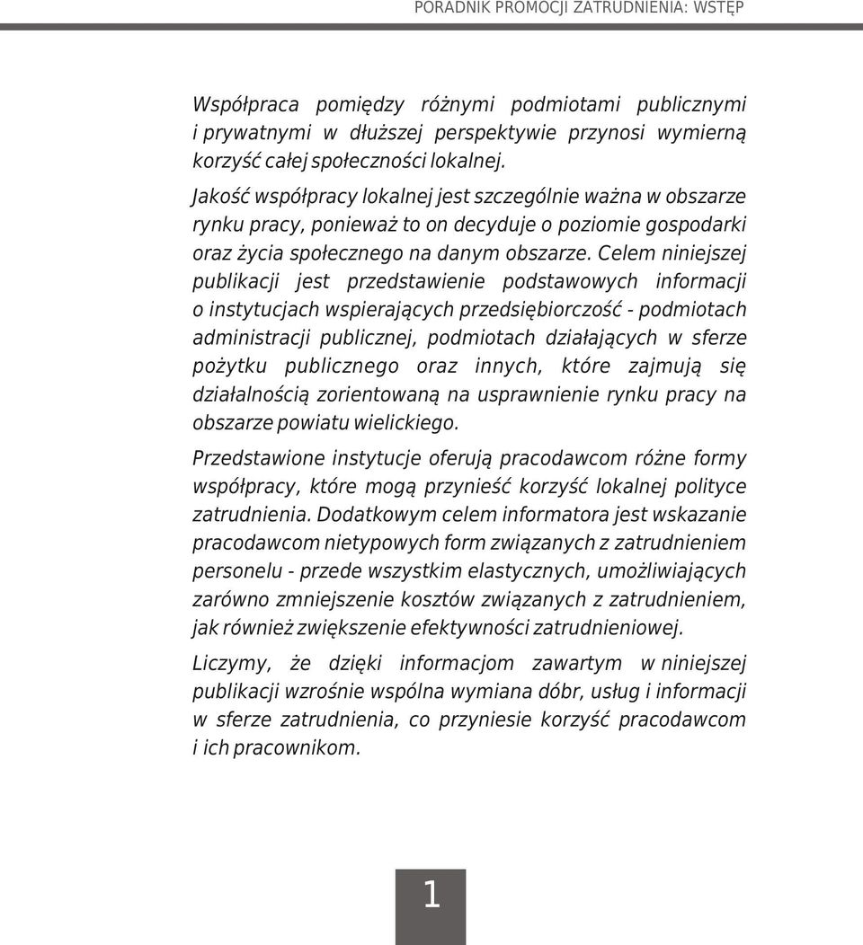 Celem niniejszej publikacji jest przedstawienie podstawowych informacji o"instytucjach wspieraj¹cych przedsiêbiorczoœæ - podmiotach administracji publicznej, podmiotach dzia³aj¹cych w sferze po ytku