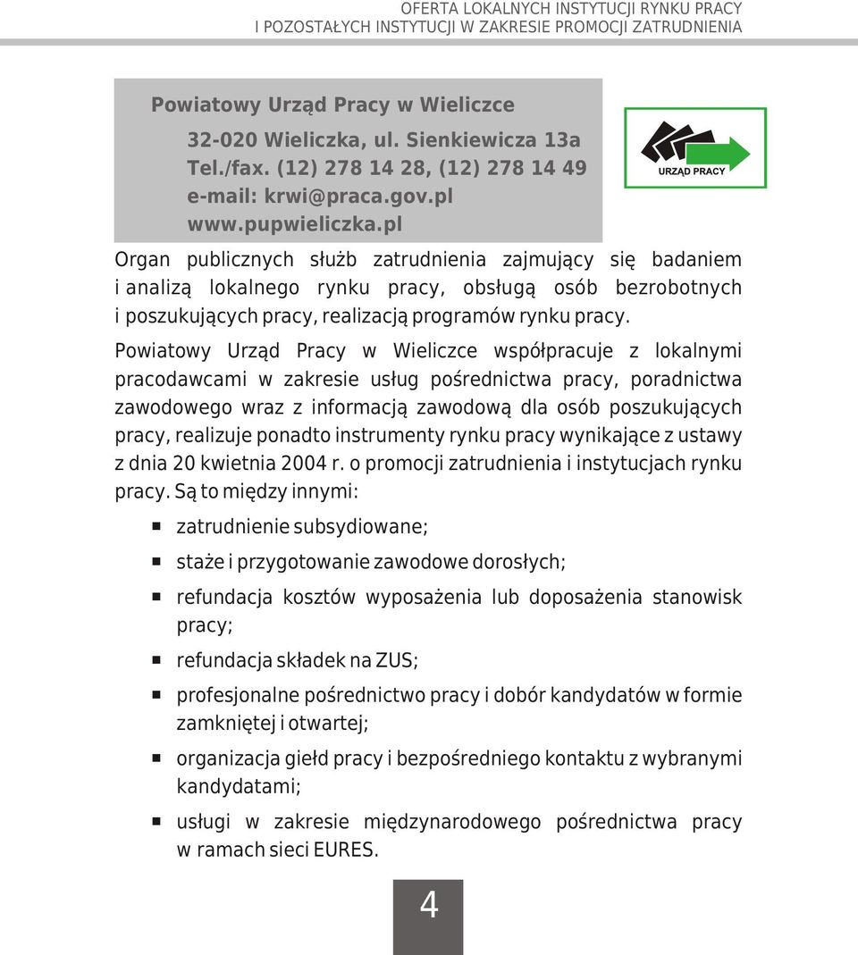 pl Organ publicznych s³u b zatrudnienia zajmuj¹cy siê badaniem i"analiz¹ lokalnego rynku pracy, obs³ug¹ osób bezrobotnych i"poszukuj¹cych pracy, realizacj¹ programów rynku pracy.