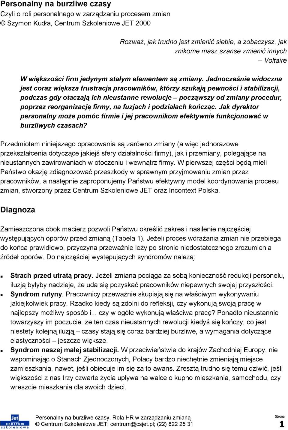 Jednocześnie widoczna jest coraz większa frustracja pracowników, którzy szukają pewności i stabilizacji, podczas gdy otaczają ich nieustanne rewolucje począwszy od zmiany procedur, poprzez