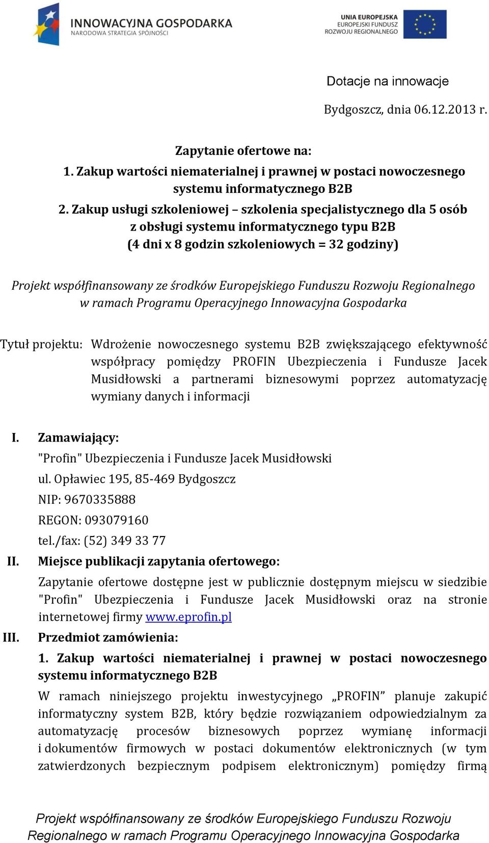 Innowacyjna Gospodarka Tytuł projektu: Wdrożenie nowoczesnego systemu B2B zwiększającego efektywność współpracy pomiędzy PROFIN Ubezpieczenia i Fundusze Jacek Musidłowski a partnerami biznesowymi