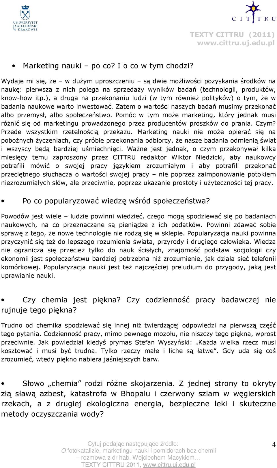 ), a druga na przeknaniu ludzi (w tym również plityków) tym, że w badania naukwe wart inwestwać. Zatem wartści naszych badań musimy przeknać alb przemysł, alb spłeczeństw.