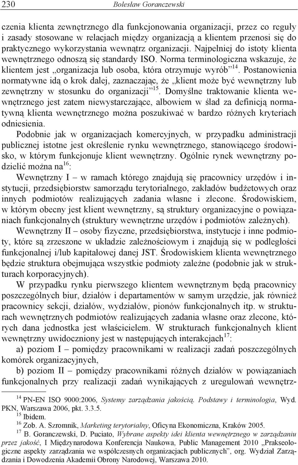 Norma terminologiczna wskazuje, $e klientem jest organizacja lub osoba, która otrzymuje wyrób 14. Postanowienia normatywne id# o krok dalej, zaznaczaj#c, $e klient mo$e by% wewn!trzny lub zewn!