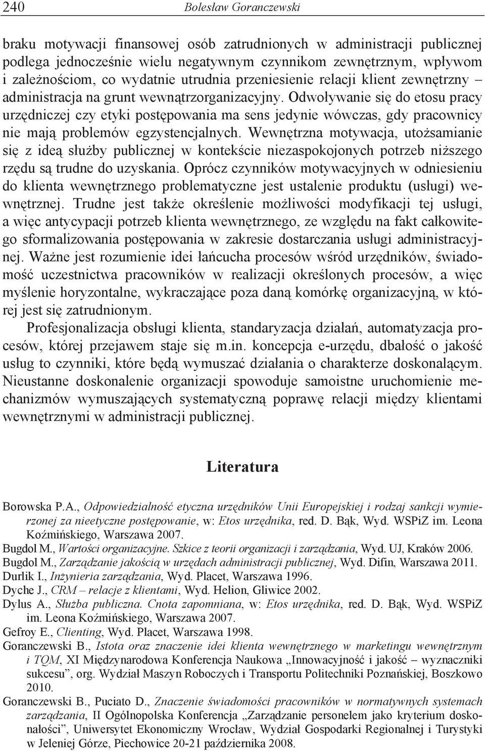 Odwo"ywanie si# do etosu pracy urz#dniczej czy etyki post#powania ma sens jedynie wówczas, gdy pracownicy nie maj% problemów egzystencjalnych. Wewn#trzna motywacja, uto!samianie si# z ide% s"u!