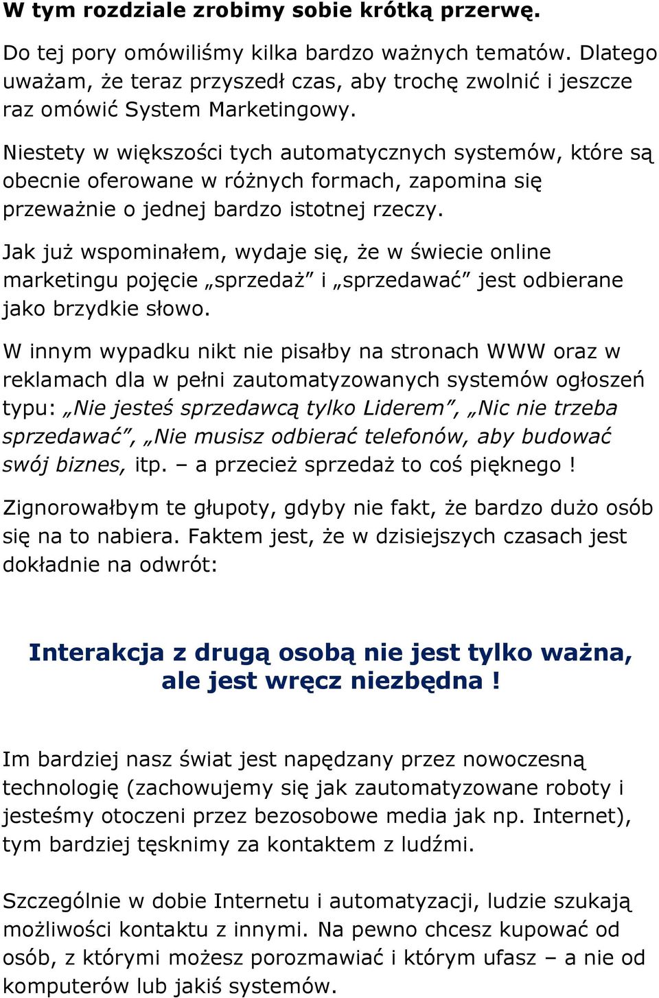 Jak już wspominałem, wydaje się, że w świecie online marketingu pojęcie sprzedaż i sprzedawać jest odbierane jako brzydkie słowo.