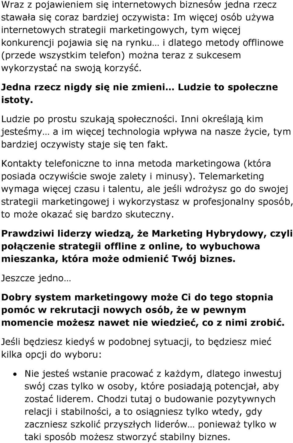 Ludzie po prostu szukają społeczności. Inni określają kim jesteśmy a im więcej technologia wpływa na nasze życie, tym bardziej oczywisty staje się ten fakt.