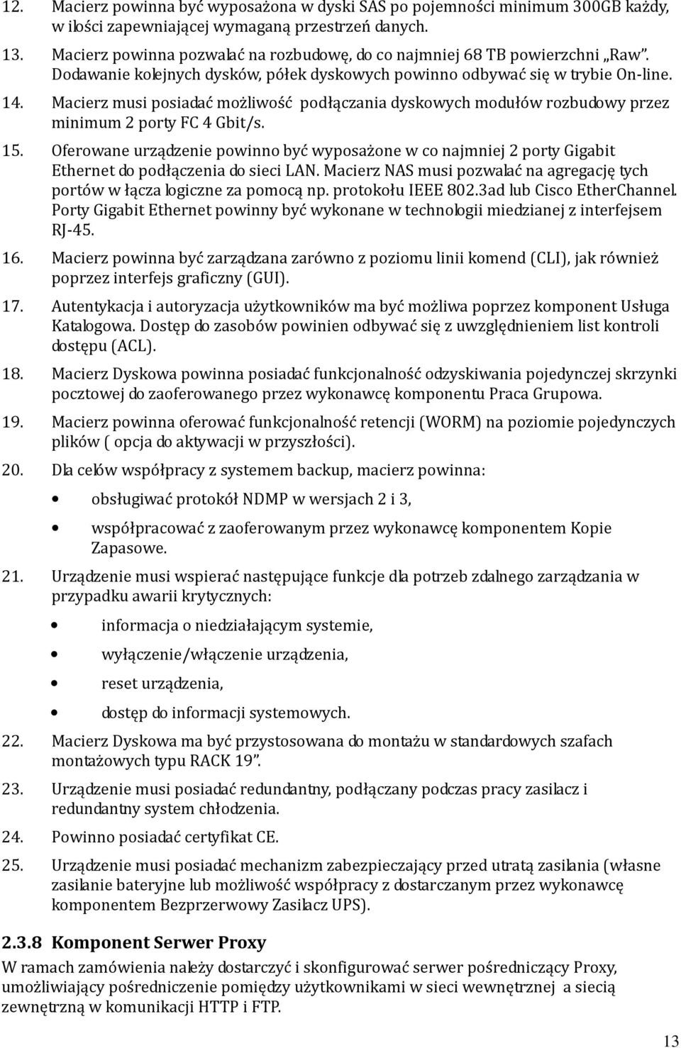 Macierz musi posiadać możliwość podłączania dyskowych modułów rozbudowy przez minimum 2 porty FC 4 Gbit/s. 15.