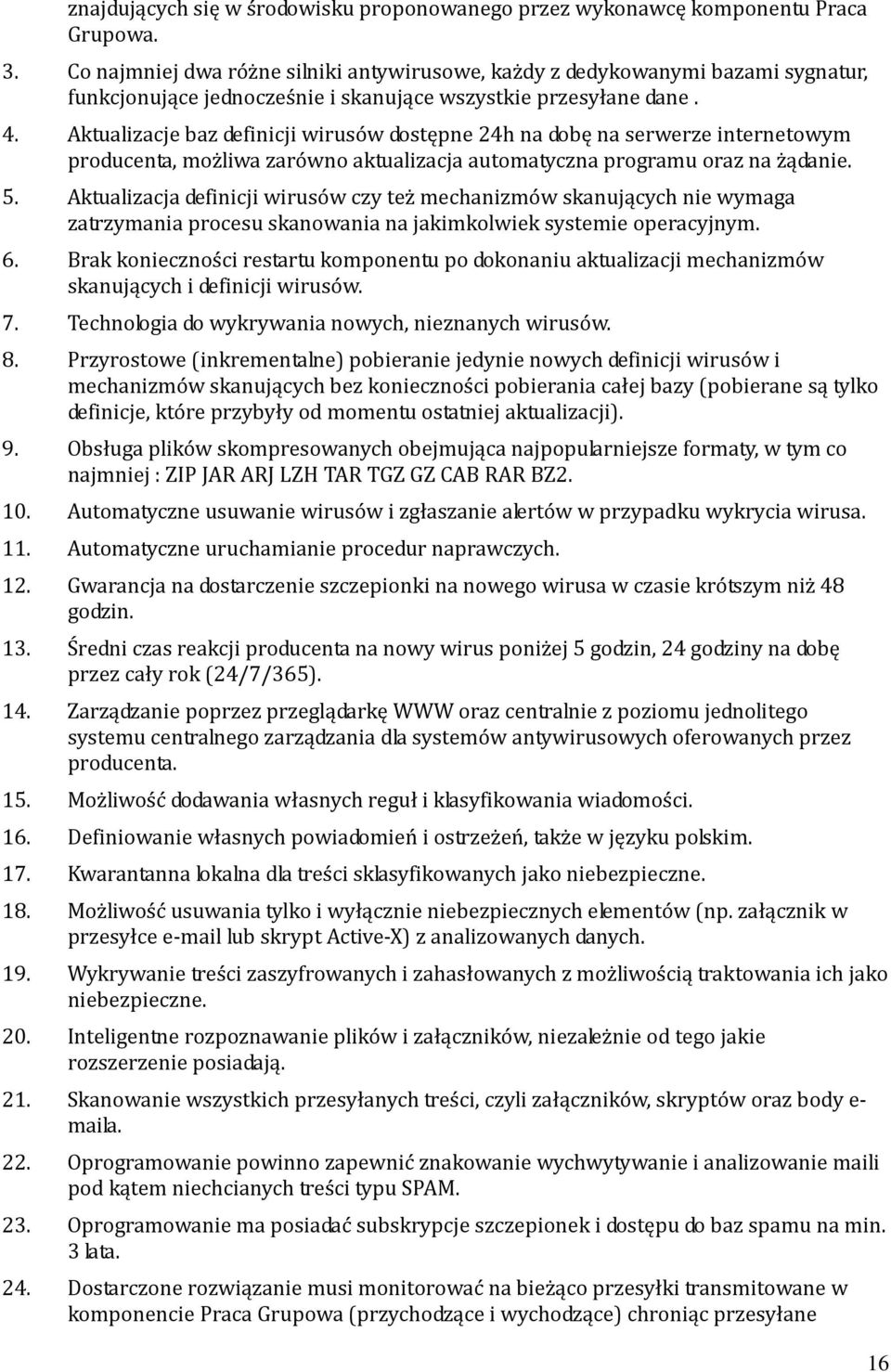 Aktualizacje baz definicji wirusów dostępne 24h na dobę na serwerze internetowym producenta, możliwa zarówno aktualizacja automatyczna programu oraz na żądanie. 5.